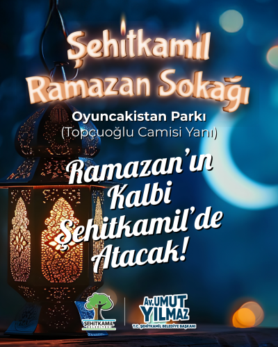 RAMAZAN’IN KALBİ ŞEHİTKAMİL’DE ATACAK
